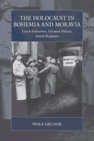 The Holocaust in Bohemia and Moravia: Czech Initiatives, German Policies, Jewish Responses 1800736460 Book Cover