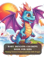 Baby Dragons Coloring Book for Kids: Fantasy Cartoon Creatures and Cute Little Dragon B0CDF4MSG6 Book Cover