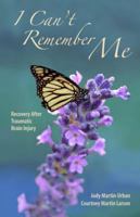 I Can't Remember Me: Recovery After Traumatic Brain Injury 1880292793 Book Cover