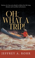 Oh, What a Trip!: Stories of a boy not afraid to follow his life long dreams and excellent adventures. 1961250691 Book Cover