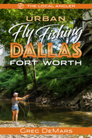 Urban Fly Fishing Dallas - Fort Worth 1945501669 Book Cover