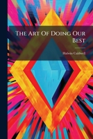 The Art Of Doing Our Best: As Seen In The Lives And Stories Of Some Thorough Workers 117987546X Book Cover