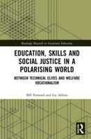 Education, Skills and Social Justice in a Polarising World: Between Technical Elites and Welfare Vocationalism 0367503336 Book Cover