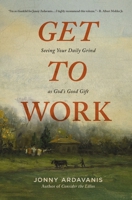 Get to Work: Seeing Your Daily Grind as God's Good Gift 0310371465 Book Cover