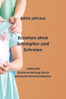 Erziehen ohne Schimpfen und Schreien: Liebevolle Kindererziehung durch achtsame Kommunikation (German Edition) 9957363905 Book Cover