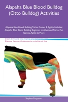 Alapaha Blue Blood Bulldog (Otto Bulldog) Activities Alapaha Blue Blood Bulldog Tricks, Games & Agility Includes: Alapaha Blue Blood Bulldog Beginner to Advanced Tricks, Fun Games, Agility and More 1395864381 Book Cover