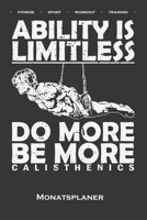 Calisthenics "Ability is Limitless Monatsplaner: Monats�bersicht (Termine, Ziele, Notizen, Wochenplan) f�r Fitnessbegeisterte, welche den Street Workout Sport rund um Eigengewichts�bungen lieben 1708459251 Book Cover