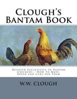 Clough's Bantam Book: Devoted Exclusively to Bantam Chickens - How to Mate, Breed and Care for Them 1719338973 Book Cover