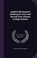 Applied Mechanical Drawing for First and Second Year Classes in High Schools 1358250103 Book Cover