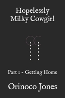 Hopelessly Milky Cowgirl: Part 1 - Getting Home B09H1SXW56 Book Cover