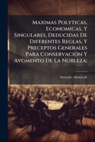 Maximas Polyticas, Economicas, Y Singulares, Deducidas De Diferentes Reglas, Y Preceptos Generales Para Conservacion Y Avgmento De La Nobleza; 1245861166 Book Cover