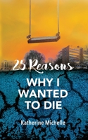 25 Reasons Why I wanted To Die 1914907159 Book Cover