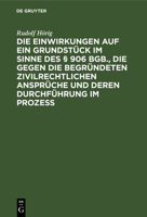 Die Einwirkungen auf ein Grundstück im Sinne des § 906 BGB., die gegen die begründeten zivilrechtlichen Ansprüche und deren Durchführung im Prozess 3112513819 Book Cover