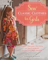Sew Classic Clothes for Girls: 20 Girls' Dresses, Outfits and Accessories from the Cottage Mama 144023518X Book Cover