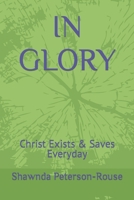 IN GLORY: Christ Exists & Saves Everyday B0CNWYC4S2 Book Cover