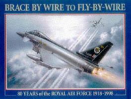 Brace by Wire to Fly-by-Wire: 80 Years of the Royal Air Force 1918-1998 189980806X Book Cover