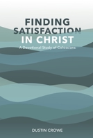 Finding Satisfaction in Christ: A Devotional Study of Colossians 0578543478 Book Cover