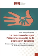 La non-couverture par l'assurance maladie de la population togolaise: Une approche pour améliorer l'accès aux soins de santé de la population togolaise. 6138431308 Book Cover