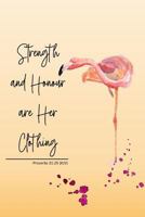 Strength and Honour are Her Clothing -Proverbs 31:25 KJV: Flamingo Notebook with Bible Verse Cover 1720097127 Book Cover