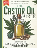 THE CASTOR OIL BIBLE: The Complete Guide To Revitalizing Your Health with over hundreds of easy and quick recipes for beginners B0DRSWLRST Book Cover