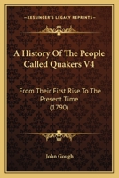 A History Of The People Called Quakers V4: From Their First Rise To The Present Time 1104767740 Book Cover