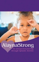 Alaynastrong: An Unexpected Journey Through Aplastic Anemia 1728362105 Book Cover