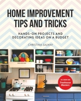 Home Improvement Tips and Tricks: Hands-on Projects and Decorating Ideas on a Budget 1510740899 Book Cover