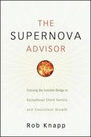 The Supernova Advisor: Crossing The Invisible Bridge to Exceptional Client Service and Consistent Growth 0470249277 Book Cover