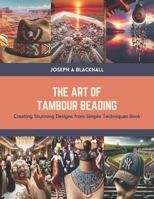 The Art of Tambour Beading: Creating Stunning Designs from Simple Techniques Book B0CTSC96PW Book Cover