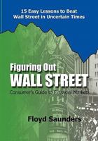 Figuring Out Wall Street: Consumer's Guide to Financial Markets 0982401906 Book Cover