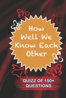 How Well We Know Each Other Quiz Of 150+ Questions: / Perfect As A valentine's Day Gift Or Love Gift For Boyfriend-Girlfriend-Wife-Husband-Fiance-Long Relationship Quiz 1654678368 Book Cover
