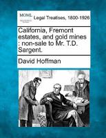 California, Fremont estates, and gold mines: non-sale to Mr. T.D. Sargent. 1240049188 Book Cover