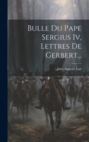 Bulle Du Pape Sergius Iv, Lettres De Gerbert... 1246962268 Book Cover