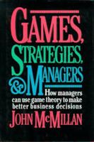 Games, Strategies, and Managers: How Managers Can Use Game Theory to Make Better Business Decisions 0195108035 Book Cover