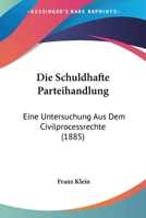 Die Schuldhafte Parteihandlung: Eine Untersuchung Aus Dem Civilprocessrechte (1885) 1161125639 Book Cover
