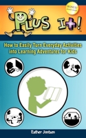 Plus It!: How to Easily Turn Everyday Activities Into Learning Adventures for Kids 1600375669 Book Cover