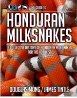 The Guide to Honduran Milksnakes: A Collective History of Honduran Milksnakes for the Hobbyist 0989780406 Book Cover