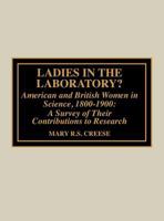 Ladies in the Laboratory? American and British Women in Science, 1800-1900: A Survey of their Contributions to Research 0810832879 Book Cover