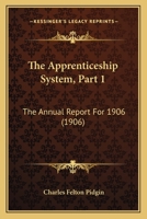 The Apprenticeship System, Part 1: The Annual Report For 1906 1120725380 Book Cover