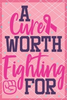 A Cure Worth Fighting For Breast Cancer Notebook to Support Women: Cheer up the women with cancer by this amazing notebook gift with empowering quote 1677759437 Book Cover