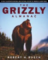 The Grizzly Almanac: A Fully Illustrated Natural and Cultural History of America's Great Bear 1585741434 Book Cover