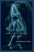 GREEN GHOST MYSTERY DETECTIVES illustrated B09ZV86X9M Book Cover