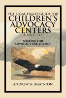 The Legal Eagles Guide for Children's Advocacy Centers Part III: Soaring for Advocacy and Justice 1477134816 Book Cover