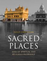 Sacred Places: Sites of Spiritual Pilgrimage from Stonehenge to Santiago De Compostela 1847242405 Book Cover