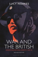 War and the British: Gender and National Identity, 1939-91 Revised Edition 1350350915 Book Cover