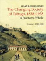 The Changing Society of Tobago, 1838-1938: 1838-1900 v. 1: A Fractured Whole 9769516015 Book Cover