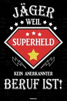 J�ger weil Superheld kein anerkannter Beruf ist! Notizbuch: J�ger Journal DIN A5 liniert 120 Seiten Geschenk 1677226889 Book Cover