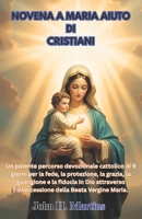 NOVENA A MARIA AIUTO DI CRISTIANI: Un potente percorso devozionale cattolico di 9 giorni per la fede, la guarigione e la fiducia in Dio attraverso ... della Beata Vergine Maria (Italian Edition) B0H1623ZP3 Book Cover