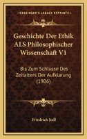 Geschichte Der Ethik ALS Philosophischer Wissenschaft V1: Bis Zum Schlusse Des Zeitalters Der Aufklarung (1906) 1161002928 Book Cover