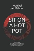 Sit on a Hot Pot : Volume 1 - the Evolution of Maxperformance Hot Business Hot Marketing Hot Research Hot Tennis Hot Education 1718032811 Book Cover
